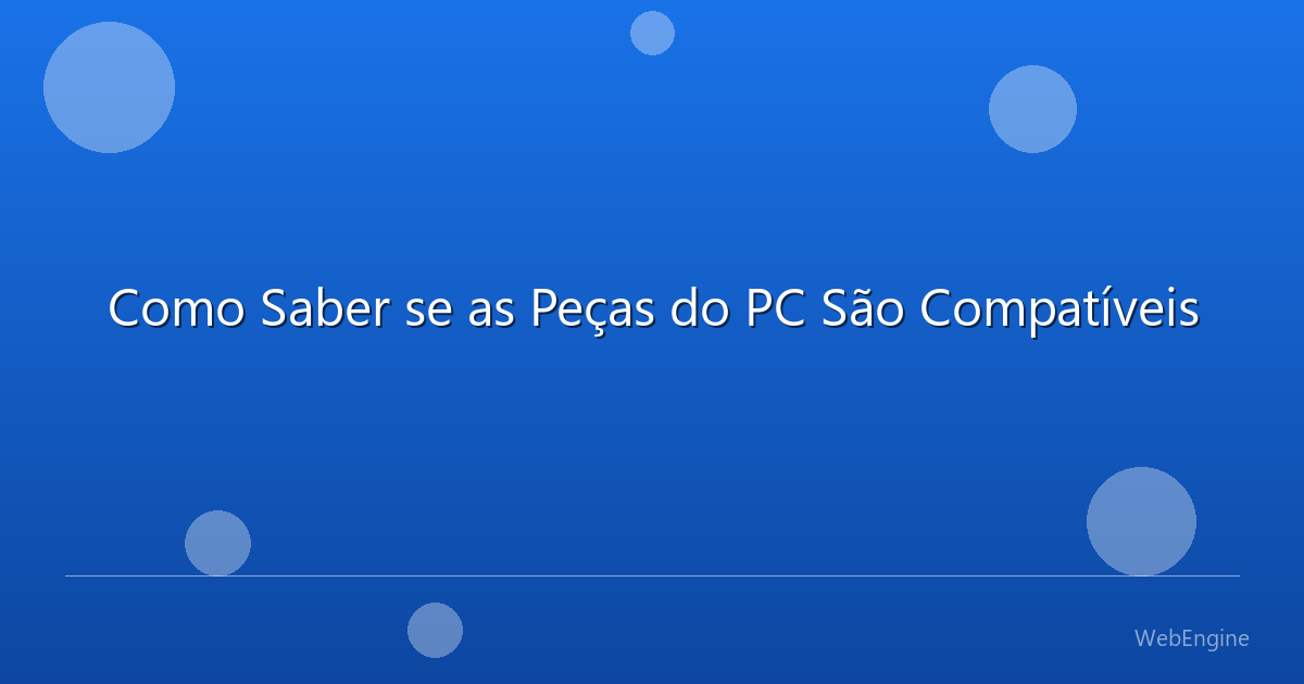 Como Saber se as Peças do PC São Compatíveis
